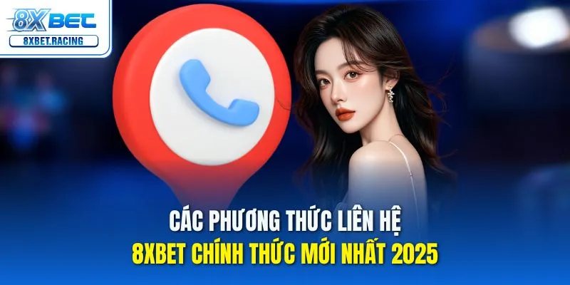 Tổng hợp các phương thức liên hệ 8xbet chính thức và nhanh chóng nhất 2025