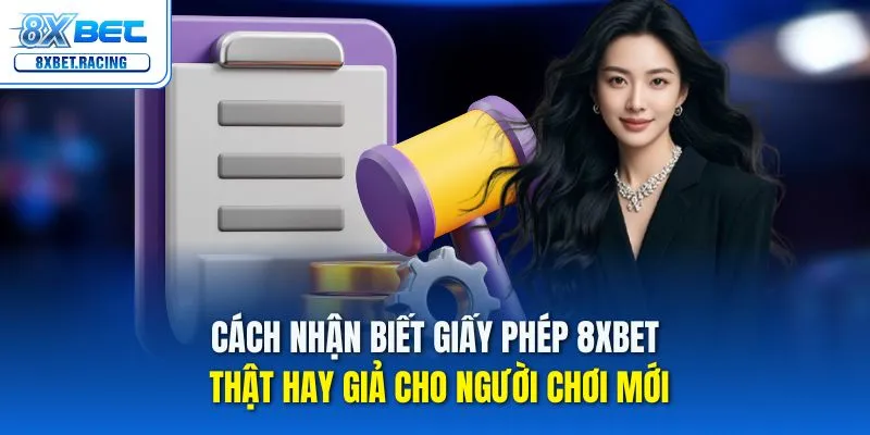 Cách nhận biết giấy phép 8xbet thật hay giả cho người chơi mới