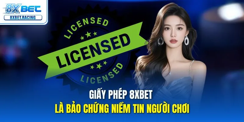 Giấy phép 8xbet là bảo chứng niềm tin người chơi