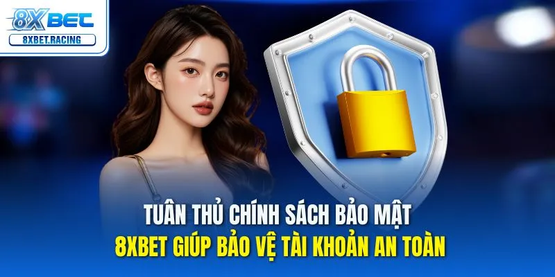 Tuân thủ chính sách bảo mật 8xbet giúp bảo vệ tài khoản an toàn
